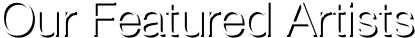 Our Featured Artists